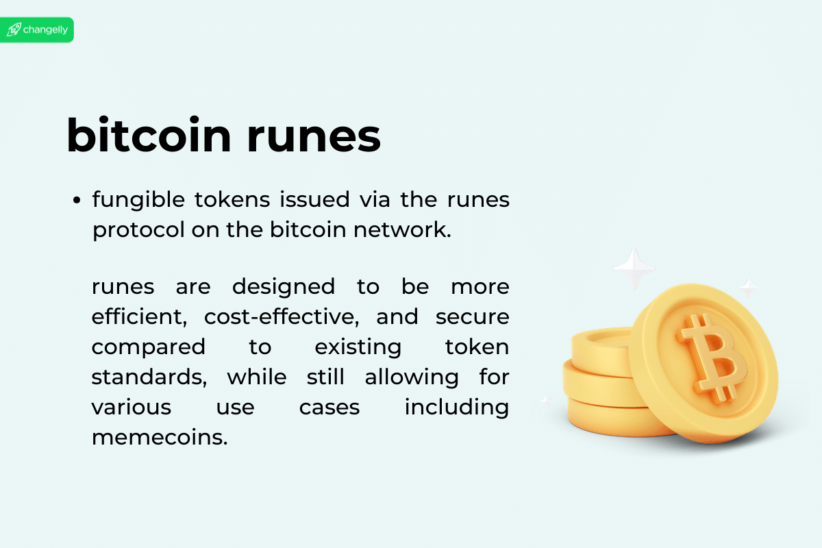 runes definition: Bitcoin Runes are fungible tokens issued via the Runes Protocol on the Bitcoin network, designed to be more efficient, cost-effective, and secure compared to existing token standards, while still allowing for various use cases including memecoins.