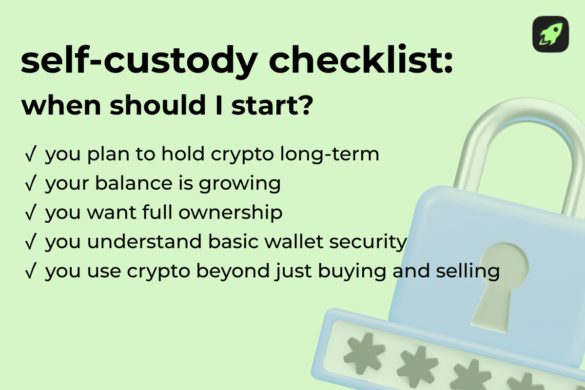 self-custody crypto checklist showing when to move assets to a non-custodial wallet and manage private keys securely. If you plan on holding crypto long-term, your balance is growing, you want full ownership, you understand basic wallet security, and you use crypto beyond just buying and selling, it's a good time to start.